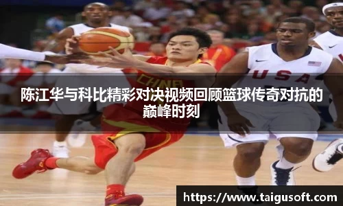 bwin必赢陈江华与科比精彩对决视频回顾篮球传奇对抗的巅峰时刻